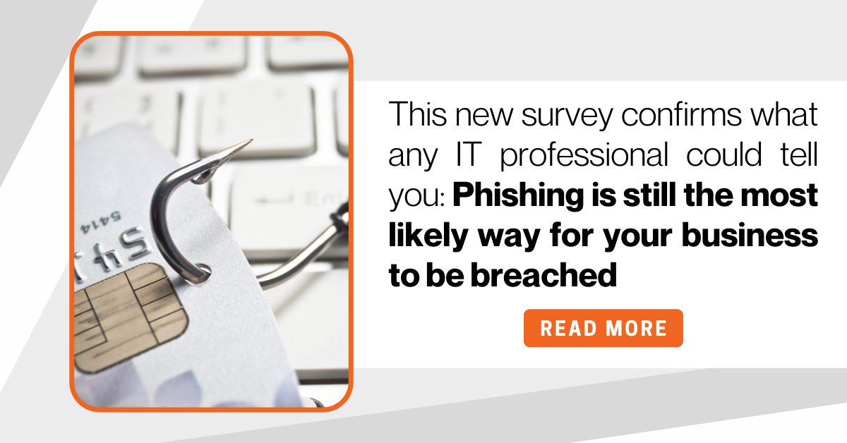This new survey confirms what any IT professional could tell you: Phishing is still the most likely way for your business to be breached