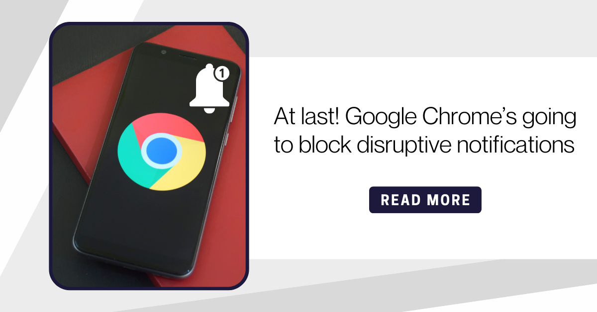 At last! Google Chrome’s going to block disruptive notifications